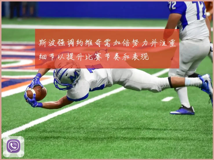 斯波强调约维奇需加倍努力并注重细节以提升比赛节奏和表现