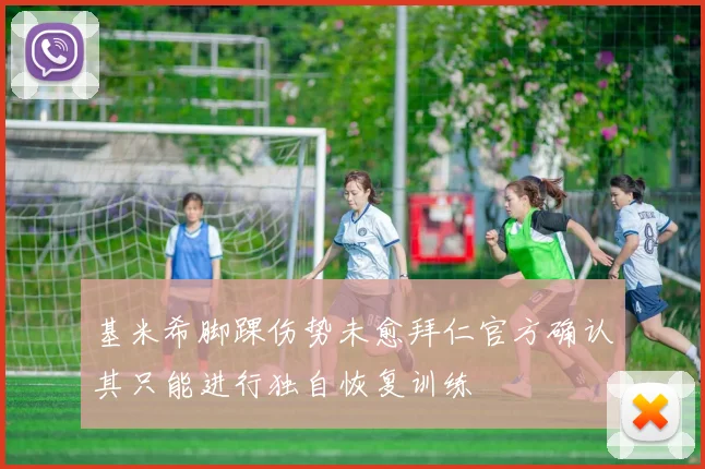 基米希脚踝伤势未愈拜仁官方确认其只能进行独自恢复训练
